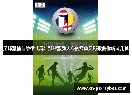 足球激情与旋律共舞：那些激励人心的经典足球歌曲你听过几首