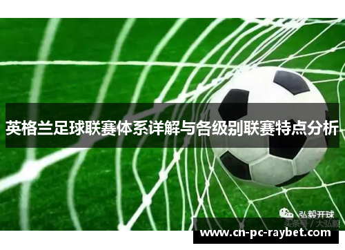 英格兰足球联赛体系详解与各级别联赛特点分析